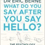 What Do You Say After You Say Hello by Eric Berne