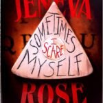 Sometimes I Scare Myself By Jeneva Rose
