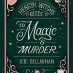 The Hearth Witch's Guide to Magic & Murder By Kiri Callaghan