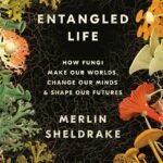 Entangled Life By Merlin Sheldrake