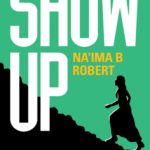 Show Up By Na'ima B. Robert